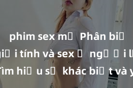 phim sex mỹ Phân biệt giữa giới tính và sex ở người lớn: Tìm hiểu sự khác biệt và yếu tố quyết định