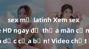 sex mỹ latinh Xem sex không che HD ngay để thỏa mãn cơn khát tình dục của bạn! Video chất lượng cao, cảnh quay rõ nét, sẽ khiến bạn không thể rời mắt! Hãy trải nghiệm ngay!