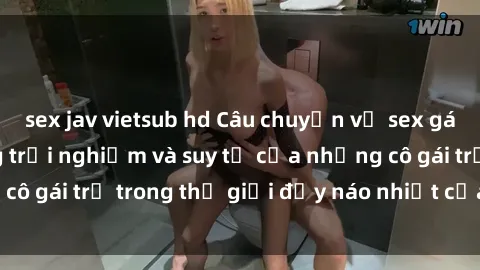 sex jav vietsub hd Câu chuyện về sex gái sinh viên: Những trải nghiệm và suy tư của những cô gái trẻ trong thế giới đầy náo nhiệt của đời sinh viên