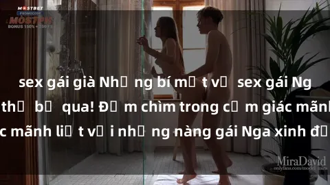 sex gái già Những bí mật về sex gái Nga khiến bạn không thể bỏ qua! Đắm chìm trong cảm giác mãnh liệt với những nàng gái Nga xinh đẹp và cuốn hút.