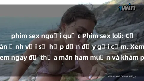 phim sex ngoại quốc Phim sex loli: Cảnh nóng đốt cháy màn ảnh với sự hấp dẫn đầy gợi cảm. Xem ngay để thỏa mãn ham muốn và khám phá thế giới mới lạ.