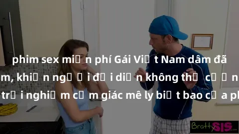 phim sex miễn phí Gái Việt Nam dâm đãng làm tình say đắm, khiến người đối diện không thể cưỡng lại được. Hãy trải nghiệm cảm giác mê ly biết bao của phong cách yêu đương đậm chất dân tộc!
