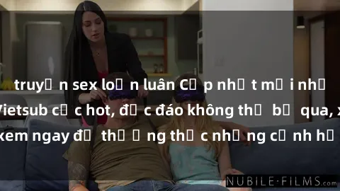 truyện sex loạn luân Cập nhật mới nhất: Top phim JAV Vietsub cực hot, độc đáo không thể bỏ qua, xem ngay để thưởng thức những cảnh hấp dẫn và đầy kích thích!