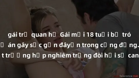 gái trẻ quan hệ Gái mới 18 tuổi bị trói và bị hiếp dâm: Vụ án gây sốc gần đâyến trong cộng đồng. Đây là một trường hợp nghiêm trọng đòi hỏi sự can thiệp mạnh mẽ từ phía công lý.