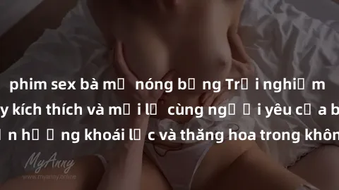 phim sex bà mẹ nóng bỏng Trải nghiệm sex phòng tắm đầy kích thích và mới lạ cùng người yêu của bạn! Tận hưởng khoái lạc và thăng hoa trong không gian tắm ấm áp và gợi cảm.