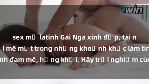 sex mỹ latinh Gái Nga xinh đẹp, tài năng khiến bạn phải mê mệt trong những khoảnh khắc làm tình đam mê, hứng khởi. Hãy trải nghiệm cùng họ ngay hôm nay!