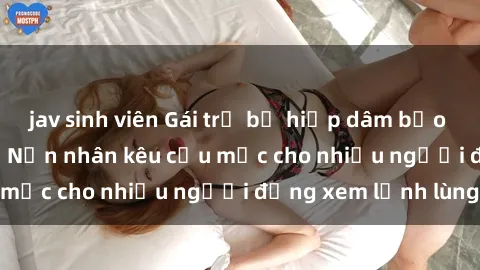 jav sinh viên Gái trẻ bị hiếp dâm bạo lực trong công viên: Nạn nhân kêu cứu mặc cho nhiều người đứng xem lạnh lùng
