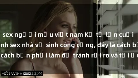 sex người mẫu việt nam Kể từ lần cuối cùng bạn thực hành sex nhà vệ sinh công cộng, đây là cách bạn phải làm để tránh rủi ro và tối ưu trải nghiệm.