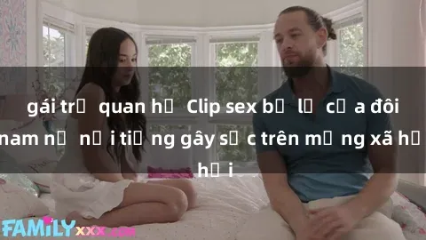 gái trẻ quan hệ Clip sex bị lộ của đôi nam nữ nổi tiếng gây sốc trên mạng xã hội