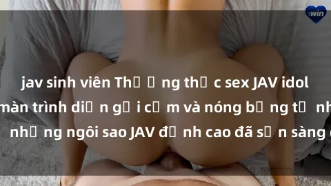 jav sinh viên Thưởng thức sex JAV idol miễn phí: Những màn trình diễn gợi cảm và nóng bỏng từ những ngôi sao JAV đỉnh cao đã sẵn sàng để bạn khám phá.