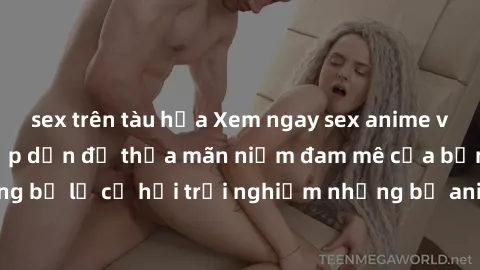 sex trên tàu hỏa Xem ngay sex anime vietsub cực hot và hấp dẫn để thỏa mãn niềm đam mê của bạn! Đừng bỏ lỡ cơ hội trải nghiệm những bộ anime đỉnh cao chỉ có tại đây!