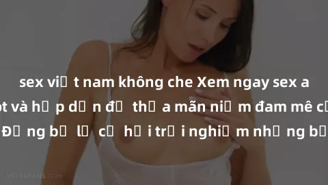 sex việt nam không che Xem ngay sex anime vietsub cực hot và hấp dẫn để thỏa mãn niềm đam mê của bạn! Đừng bỏ lỡ cơ hội trải nghiệm những bộ anime đỉnh cao chỉ có tại đây!
