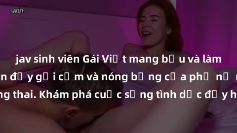 jav sinh viên Gái Việt mang bầu và làm tình: Màn trình diễn đầy gợi cảm và nóng bỏng của phụ nữ mang thai. Khám phá cuộc sống tình dục đầy hấp dẫn và mới lạ của họ!