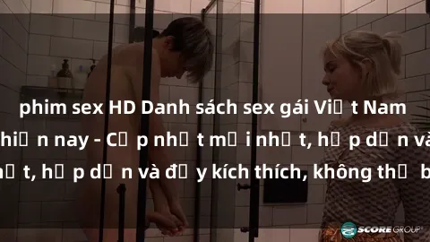 phim sex HD Danh sách sex gái Việt Nam sinh viên hot nhất hiện nay - Cập nhật mới nhất, hấp dẫn và đầy kích thích, không thể bỏ qua!