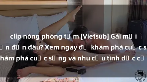 clip nóng phòng tắm [Vietsub] Gái mại dâm châu Á hấp dẫn đến đâu? Xem ngay để khám phá cuộc sống và nhu cầu tình dục của họ!