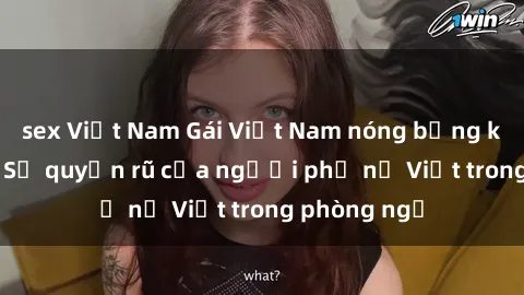 sex Việt Nam Gái Việt Nam nóng bỏng khi làm tình: Sự quyến rũ của người phụ nữ Việt trong phòng ngủ