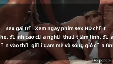 sex gái trẻ Xem ngay phim sex HD chất lượng cao không che, đỉnh cao của nghệ thuật làm tình, đưa bạn vào thế giới đam mê và sóng gió của tình yêu không giới hạn.