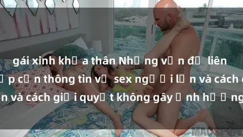 gái xinh khỏa thân Những vấn đề liên quan đến việc tiếp cận thông tin về sex người lớn và cách giải quyết không gây ảnh hưởng đến trẻ em
