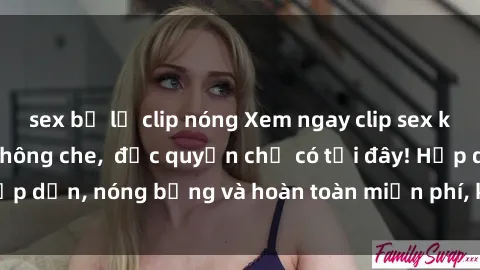 sex bị lộ clip nóng Xem ngay clip sex không che cực hot, không che,  độc quyền chỉ có tại đây! Hấp dẫn, nóng bỏng và hoàn toàn miễn phí, không thể bỏ qua!