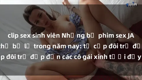 clip sex sinh viên Những bộ phim sex JAV hot nhất không thể bỏ lỡ trong năm nay: từ cặp đôi trẻ đẹp đến các cô gái xinh tươi đầy sức hút.