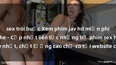 sex trói buộc Xem phim jav hd miễn phí đỉnh cao không che - Cập nhật liên tục những bộ phim sex hay nhất, chất lượng cao chỉ có tại website chuyên nghiệp hàng đầu.