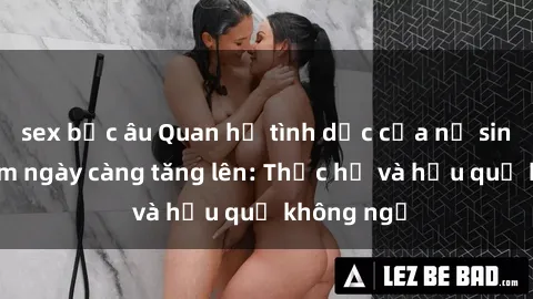 sex bắc âu Quan hệ tình dục của nữ sinh Việt Nam ngày càng tăng lên: Thực hư và hậu quả không ngờ