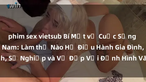 phim sex vietsub Bí Mật về Cuộc Sống Của Các MILF Việt Nam: Làm thế Nào Họ Điều Hành Gia Đình, Sự Nghiệp và Vẻ Đẹp Với Định Hình Văn Hóa Đương Đại