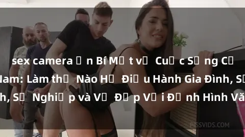 sex camera ẩn Bí Mật về Cuộc Sống Của Các MILF Việt Nam: Làm thế Nào Họ Điều Hành Gia Đình, Sự Nghiệp và Vẻ Đẹp Với Định Hình Văn Hóa Đương Đại