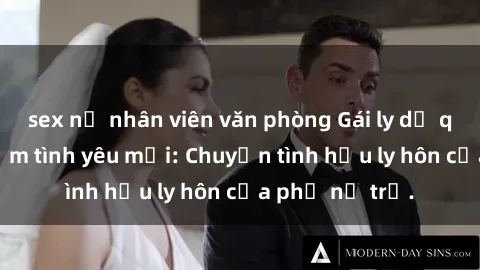 sex nữ nhân viên văn phòng Gái ly dị quan hệ tìm kiếm tình yêu mới: Chuyện tình hậu ly hôn của phụ nữ trẻ.