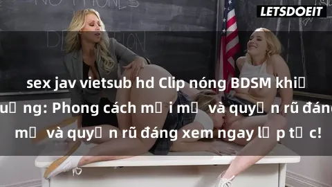 sex jav vietsub hd Clip nóng BDSM khiến người xem phát cuồng: Phong cách mới mẻ và quyến rũ đáng xem ngay lập tức!