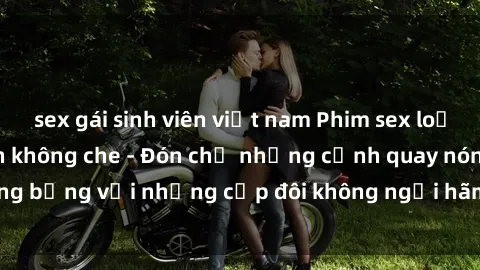 sex gái sinh viên việt nam Phim sex loạn luân đầy kích thích không che - Đón chờ những cảnh quay nóng bỏng với những cặp đôi không ngại hãm hiếp gia đình trong lòng