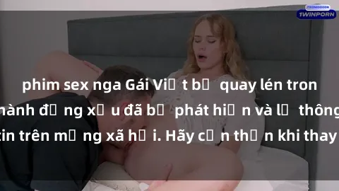 phim sex nga Gái Việt bị quay lén trong phòng thay đồ, hành động xấu đã bị phát hiện và lộ thông tin trên mạng xã hội. Hãy cẩn thận khi thay đồ ở nơi công cộng!