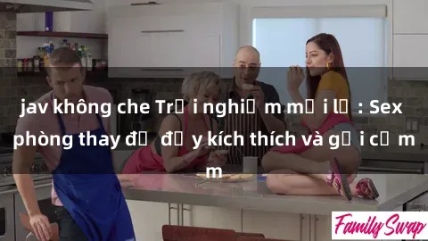 jav không che Trải nghiệm mới lạ: Sex phòng thay đồ đầy kích thích và gợi cảm