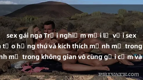 sex gái nga Trải nghiệm mới lạ với sex phòng tắm - Cách tạo hứng thú và kích thích mạnh mẽ trong không gian vô cùng gợi cảm và lãng mạn