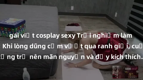 gái việt cosplay sexy Trải nghiệm làm tình ngoài đường: Khi lòng dũng cảm vượt qua ranh giới, cuộc hẹn nơi công cộng trở nên mãn nguyện và đầy kích thích. Hành vi nguy hiểm, nhưng cũng tạo nên cảm giá