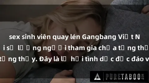 sex sinh viên quay lén Gangbang Việt Nam: Kỷ lục mới với số lượng người tham gia chưa từng thấy. Đây là lễ hội tình dục độc đáo và gây sốc.