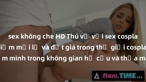 sex không che HD Thú vị với sex cosplay anime: Trải nghiệm mới lạ và đắt giá trong thế giới cosplay! Đắm mình trong không gian hư cấu và thỏa mãn niềm đam mê của bạn!