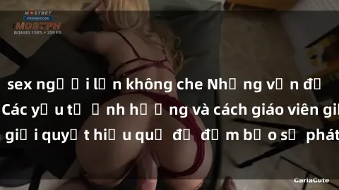sex người lớn không che Những vấn đề về sex học sinh: Các yếu tố ảnh hưởng và cách giáo viên giải quyết hiệu quả để đảm bảo sự phát triển toàn diện.