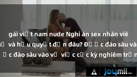 gái việt nam nude Nghi án sex nhân viên nhà hàng: Hậu quả và hậu quyết đến đâu? Được đào sâu vào vụ việc cực kỳ nghiêm trọng này.