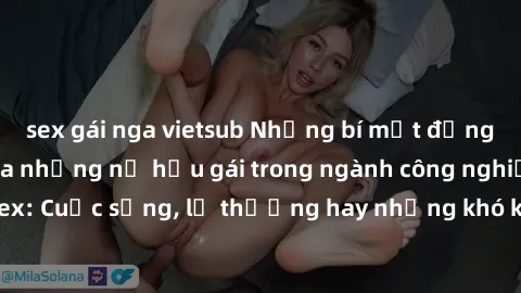 sex gái nga vietsub Những bí mật đằng sau cuộc sống của những nữ hầu gái trong ngành công nghiệp sex: Cuộc sống, lẽ thường hay những khó khăn mà họ phải đối mặt.