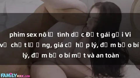 phim sex nô lệ tình dục Đặt gái gọi Việt Nam: Dịch vụ chất lượng, giá cả hợp lý, đảm bảo bí mật và an toàn