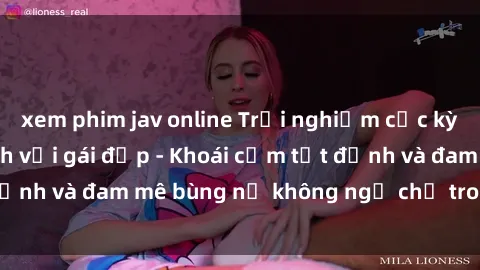 xem phim jav online Trải nghiệm cực kỳ thú vị khi làm tình với gái đẹp - Khoái cảm tột đỉnh và đam mê bùng nổ không ngờ chỉ trong một đêm!