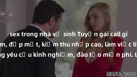 sex trong nhà vệ sinh Tuyển gái call girl Việt Nam gợi cảm, đẹp mắt, kiếm thu nhập cao, làm việc linh hoạt, không yêu cầu kinh nghiệm, đào tạo miễn phí. Liên hệ ngay để biết thêm chi tiết!