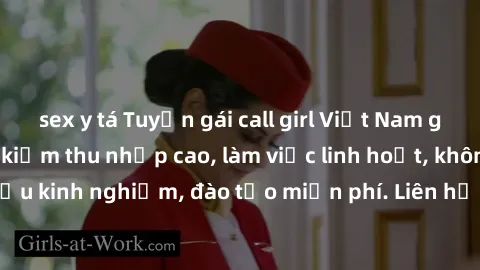 sex y tá Tuyển gái call girl Việt Nam gợi cảm, đẹp mắt, kiếm thu nhập cao, làm việc linh hoạt, không yêu cầu kinh nghiệm, đào tạo miễn phí. Liên hệ ngay để biết thêm chi tiết!