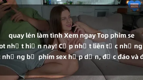 quay lén làm tình Xem ngay Top phim sex mới nhất đang hot nhất hiện nay! Cập nhật liên tục những bộ phim sex hấp dẫn, độc đáo và đầy kích thích.