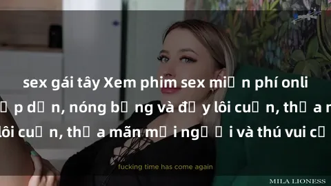 sex gái tây Xem phim sex miễn phí online ngay tại đây – Hấp dẫn, nóng bỏng và đầy lôi cuốn, thỏa mãn mọi người và thú vui của bạn!