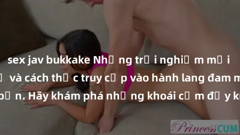 sex jav bukkake Những trải nghiệm mới lạ với sex tập thể và cách thức truy cập vào hành lang đam mê của bạn. Hãy khám phá những khoái cảm đầy kích thích với tập thể hấp dẫn!