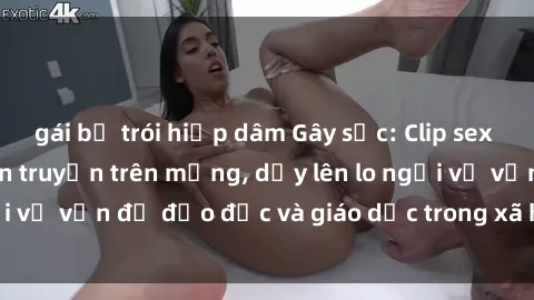 gái bị trói hiếp dâm Gây sốc: Clip sex mẹ con Việt Nam lan truyền trên mạng, dấy lên lo ngại về vấn đề đạo đức và giáo dục trong xã hội hiện nay.