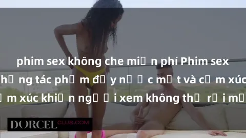 phim sex không che miễn phí Phim sex anime đỉnh cao: Những tác phẩm đầy nước mắt và cảm xúc khiến người xem không thể rời mắt khỏi màn hình