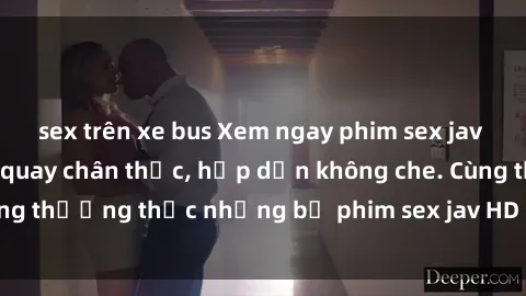 sex trên xe bus Xem ngay phim sex jav HD với những cảnh quay chân thực, hấp dẫn không che. Cùng thưởng thức những bộ phim sex jav HD hot nhất hiện nay!